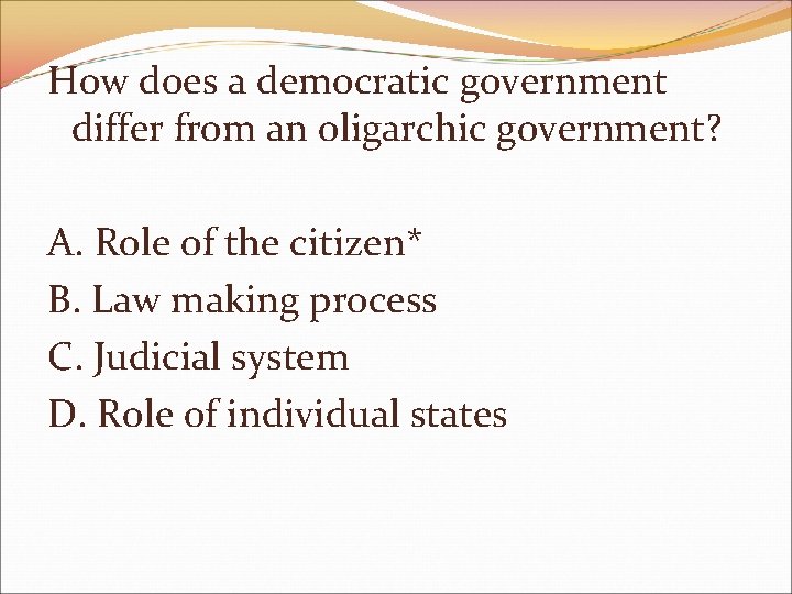 How does a democratic government differ from an oligarchic government? A. Role of the