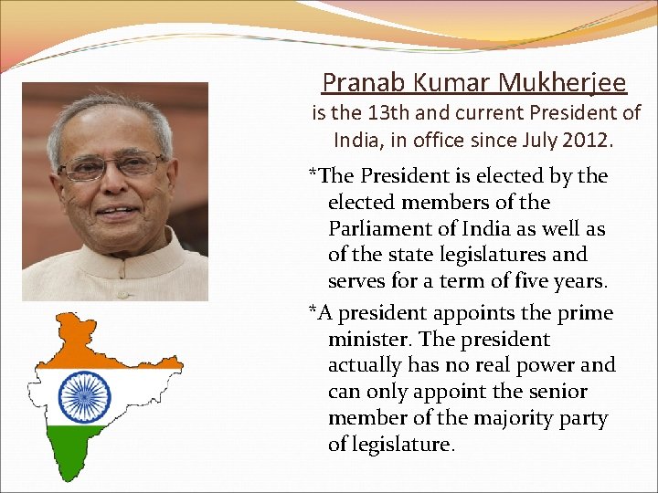 Pranab Kumar Mukherjee is the 13 th and current President of India, in office