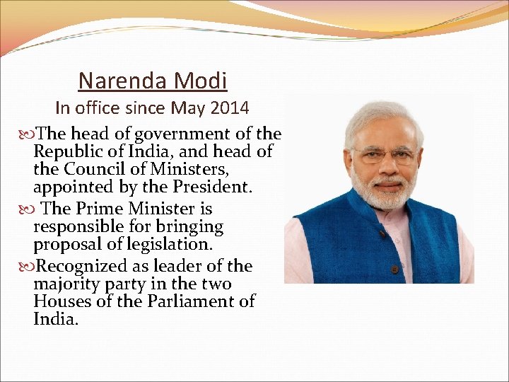 Narenda Modi In office since May 2014 The head of government of the Republic