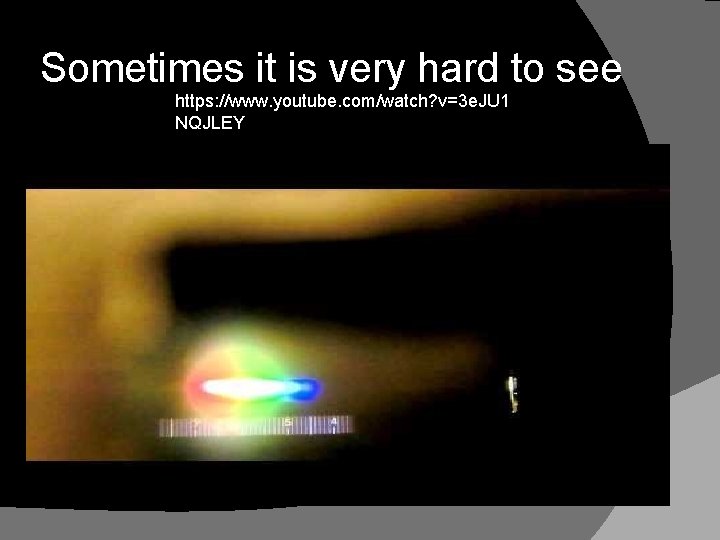 Sometimes it is very hard to see https: //www. youtube. com/watch? v=3 e. JU