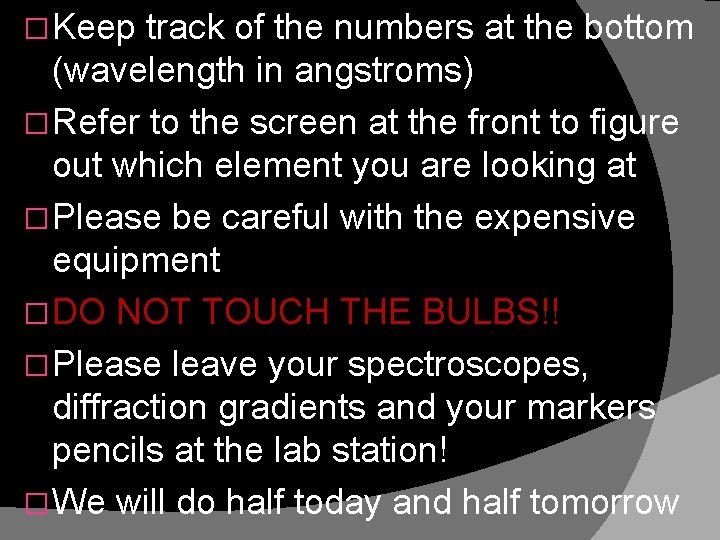 � Keep track of the numbers at the bottom (wavelength in angstroms) � Refer