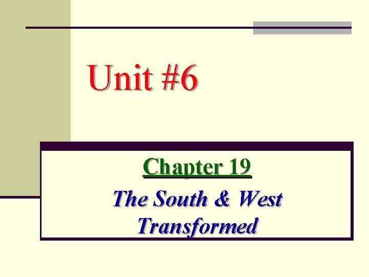 Unit #6 Chapter 19 The South & West Transformed 