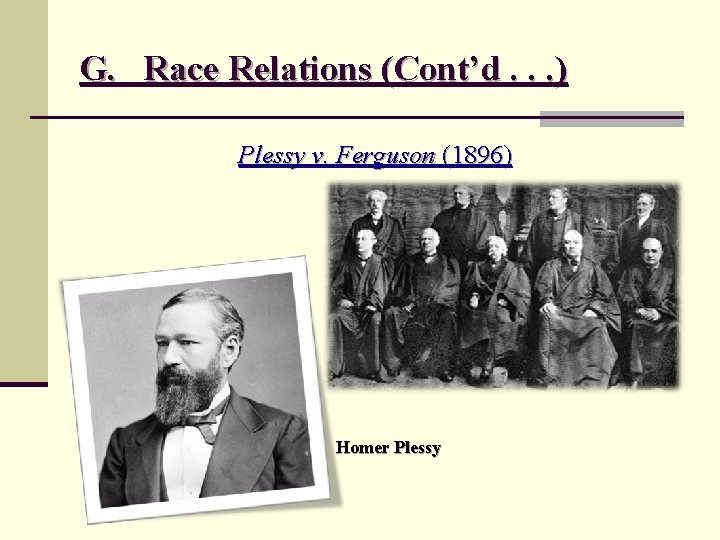 G. Race Relations (Cont’d. . . ) Plessy v. Ferguson (1896) Homer Plessy 