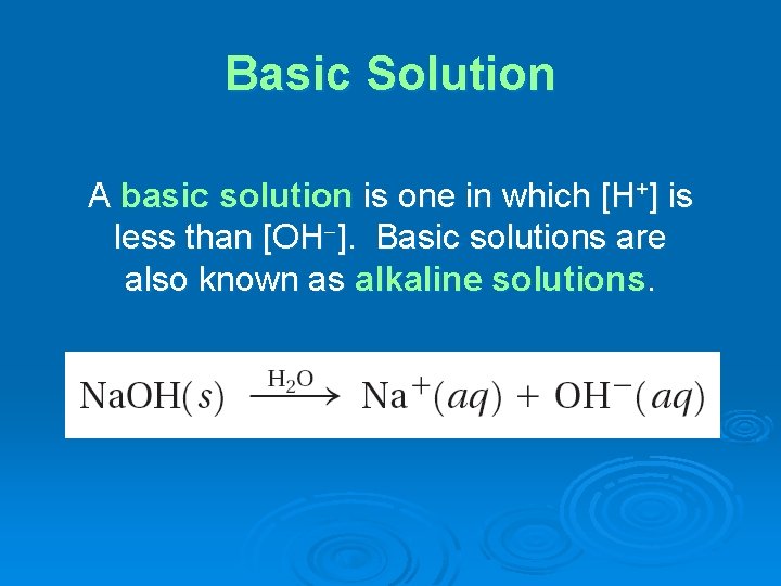 Basic Solution A basic solution is one in which [H+] is less than [OH