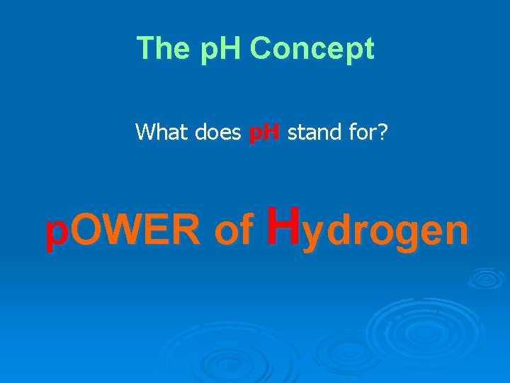 The p. H Concept What does p. H stand for? p. OWER of Hydrogen