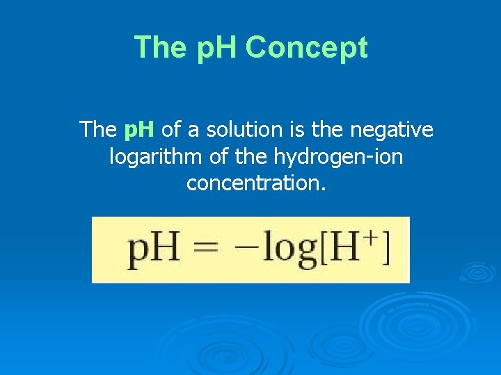 The p. H Concept The p. H of a solution is the negative logarithm