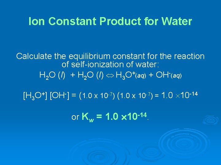 Ion Constant Product for Water Calculate the equilibrium constant for the reaction of self-ionization