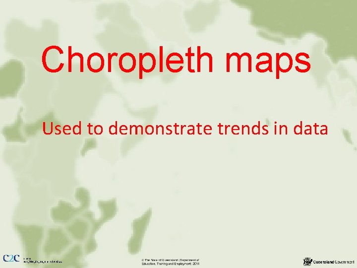 Choropleth maps Used to demonstrate trends in data 1 of 11 Geo_Y 09_U 1_SS_Choropleth.