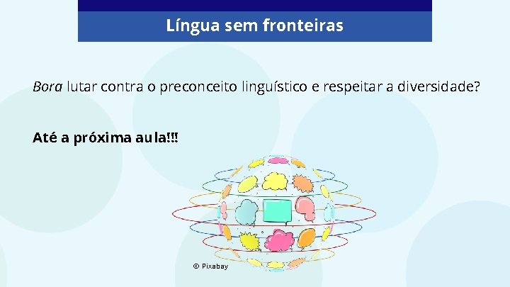 Língua sem fronteiras Bora lutar contra o preconceito linguístico e respeitar a diversidade? Até