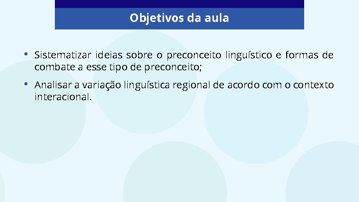 Objetivos da aula • Sistematizar ideias sobre o preconceito linguístico e formas de combate