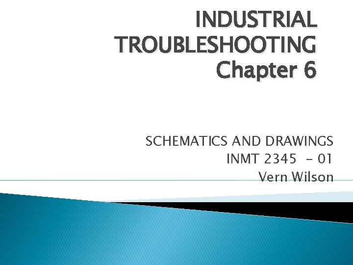 INDUSTRIAL TROUBLESHOOTING Chapter 6 SCHEMATICS AND DRAWINGS INMT 2345 - 01 Vern Wilson 