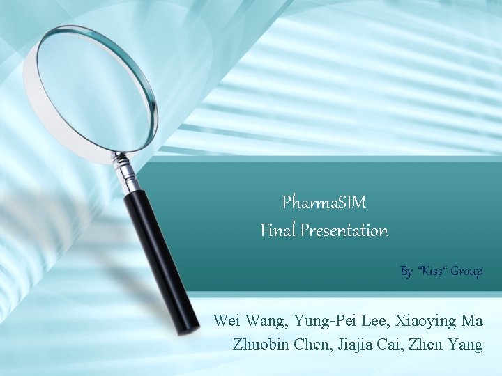 Pharma. SIM Final Presentation By “Kiss“ Group Wei Wang, Yung-Pei Lee, Xiaoying Ma Zhuobin