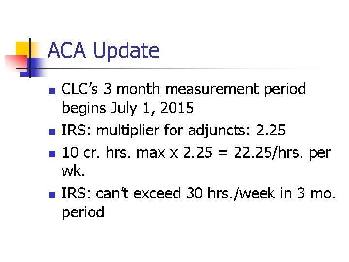 ACA Update n n CLC’s 3 month measurement period begins July 1, 2015 IRS: