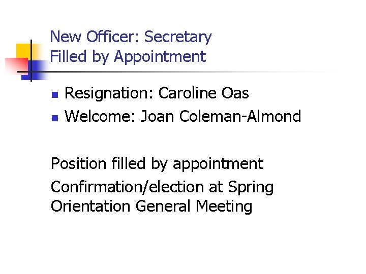 New Officer: Secretary Filled by Appointment n n Resignation: Caroline Oas Welcome: Joan Coleman-Almond