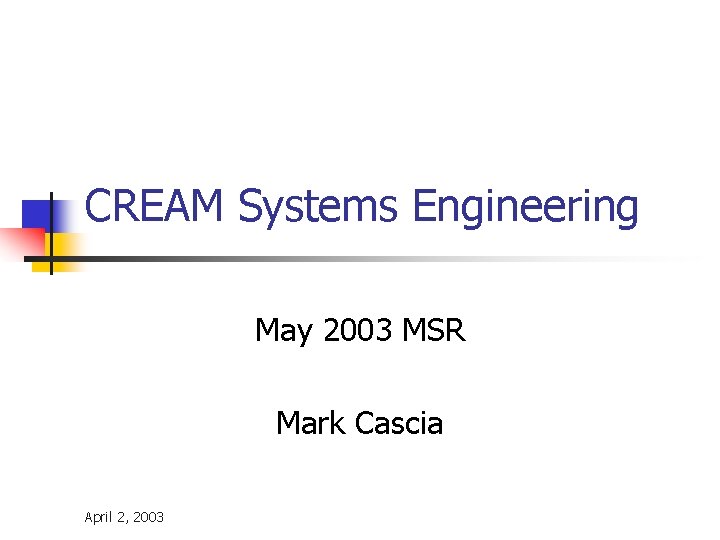 CREAM Systems Engineering May 2003 MSR Mark Cascia April 2, 2003 