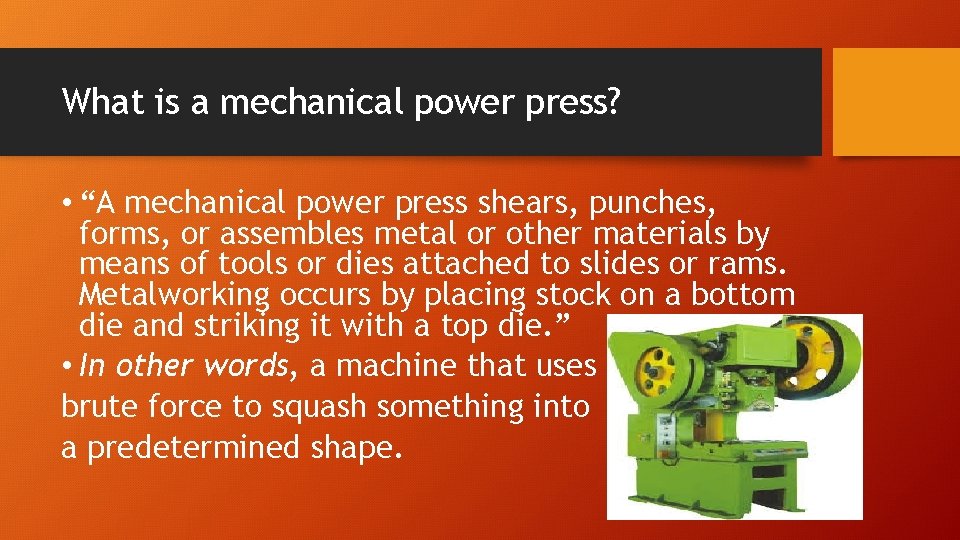 What is a mechanical power press? • “A mechanical power press shears, punches, forms,