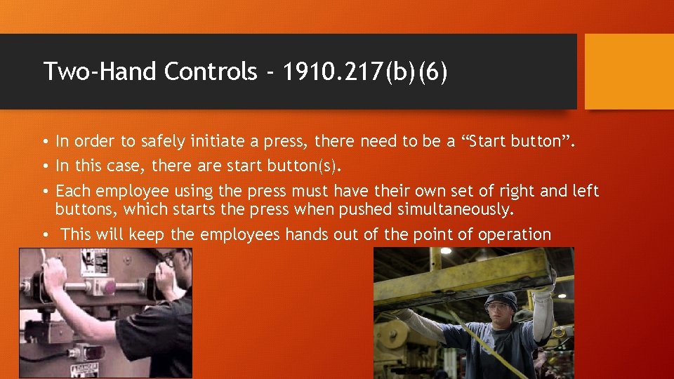 Two-Hand Controls - 1910. 217(b)(6) • In order to safely initiate a press, there