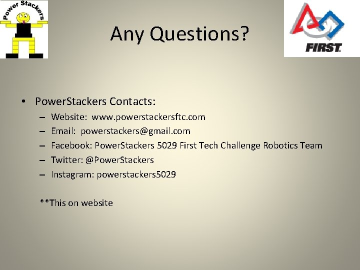 Any Questions? • Power. Stackers Contacts: – – – Website: www. powerstackersftc. com Email: