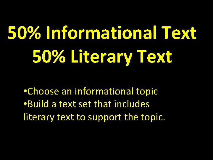 50% Informational Text 50% Literary Text • Choose an informational topic • Build a