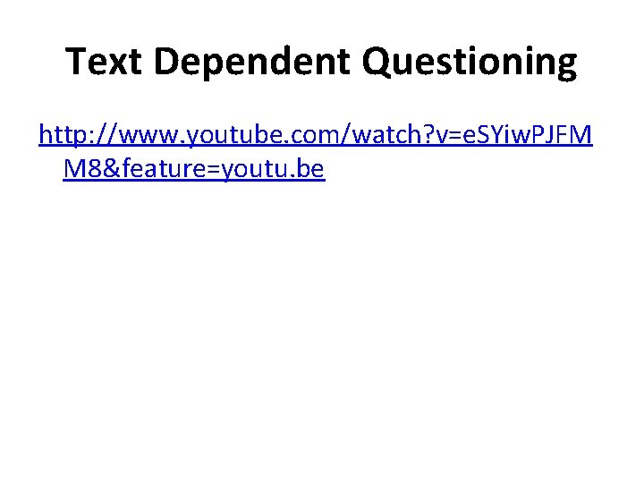 Text Dependent Questioning http: //www. youtube. com/watch? v=e. SYiw. PJFM M 8&feature=youtu. be 