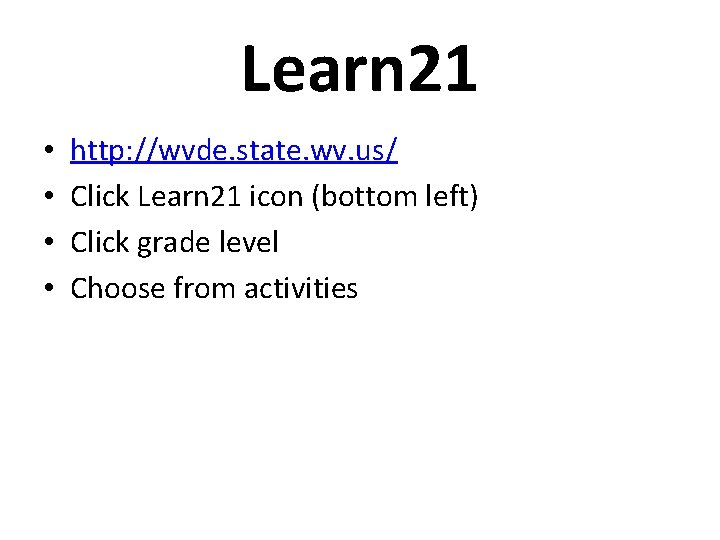 Learn 21 • • http: //wvde. state. wv. us/ Click Learn 21 icon (bottom