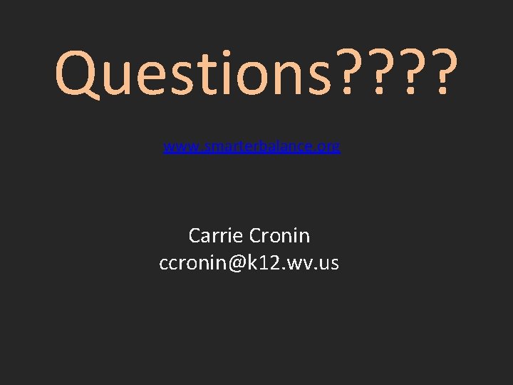 Questions? ? www. smarterbalance. org Carrie Cronin ccronin@k 12. wv. us 