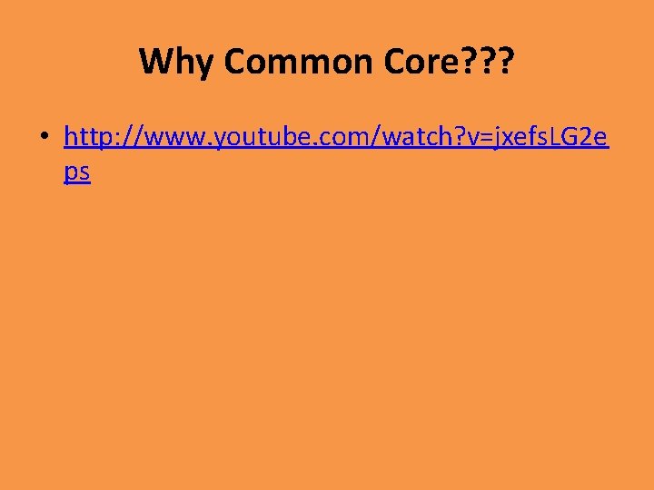 Why Common Core? ? ? • http: //www. youtube. com/watch? v=jxefs. LG 2 e
