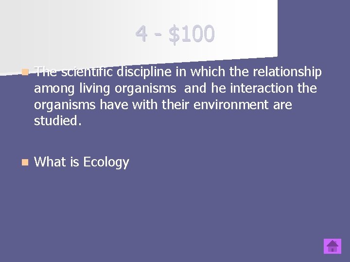 4 - $100 n The scientific discipline in which the relationship among living organisms