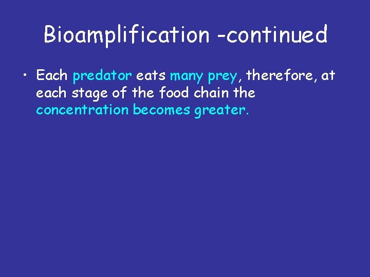 Bioamplification -continued • Each predator eats many prey, therefore, at each stage of the