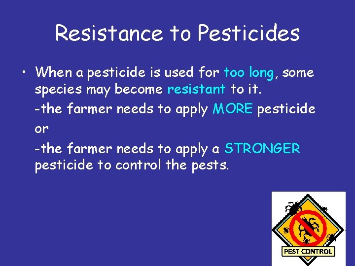 Resistance to Pesticides • When a pesticide is used for too long, some species