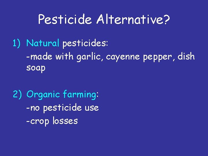 Pesticide Alternative? 1) Natural pesticides: -made with garlic, cayenne pepper, dish soap 2) Organic