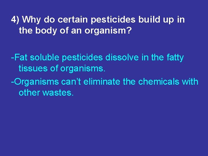 4) Why do certain pesticides build up in the body of an organism? -Fat