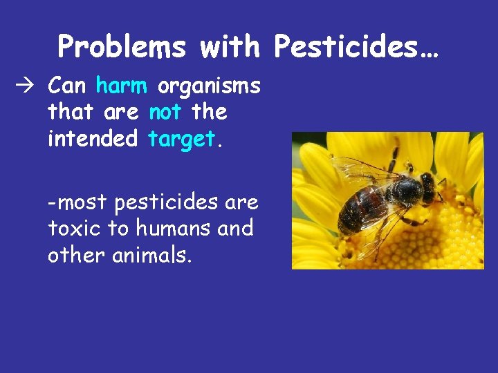 Problems with Pesticides… Can harm organisms that are not the intended target. -most pesticides