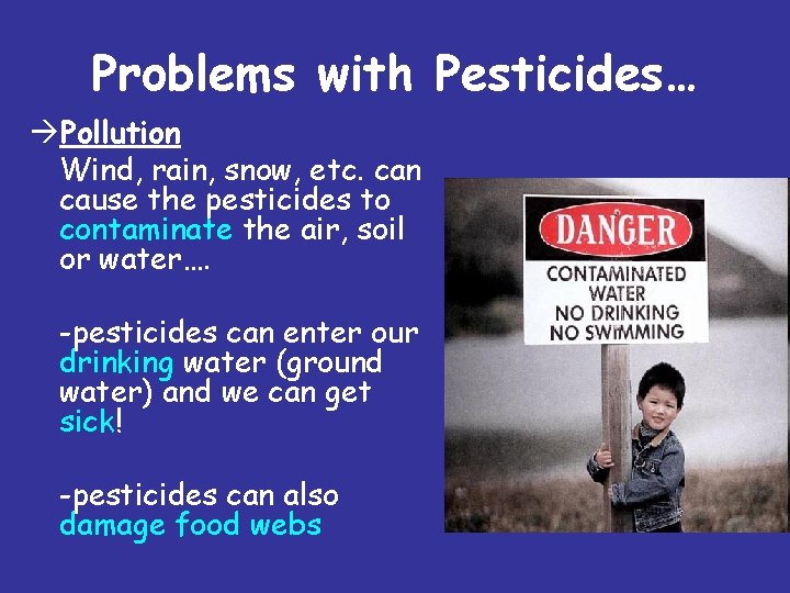 Problems with Pesticides… Pollution Wind, rain, snow, etc. can cause the pesticides to contaminate