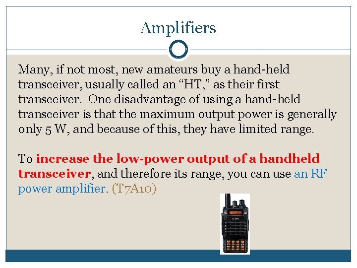 Amplifiers Many, if not most, new amateurs buy a hand-held transceiver, usually called an
