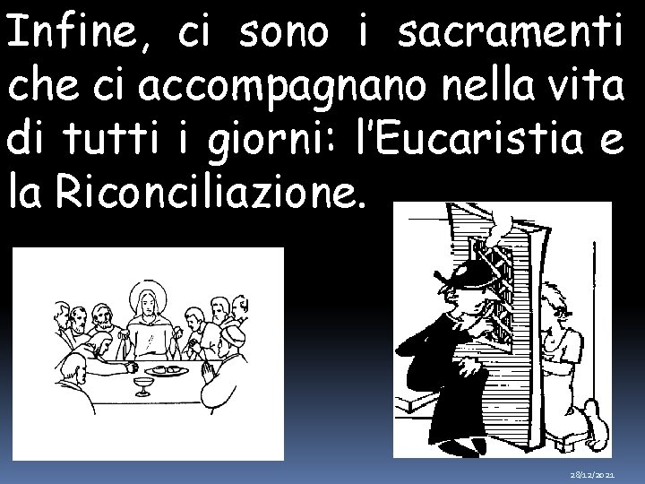 Infine, ci sono i sacramenti che ci accompagnano nella vita di tutti i giorni: