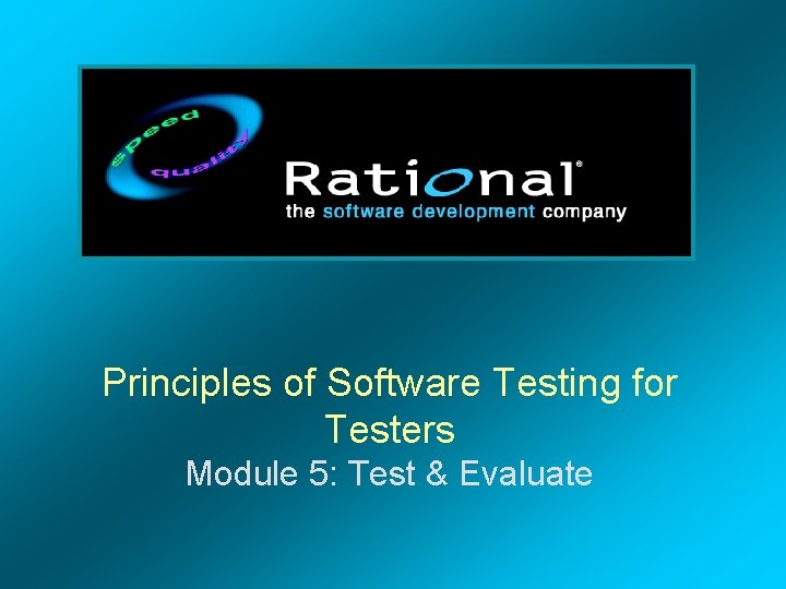 Principles of Software Testing for Testers Module 5: Test & Evaluate 