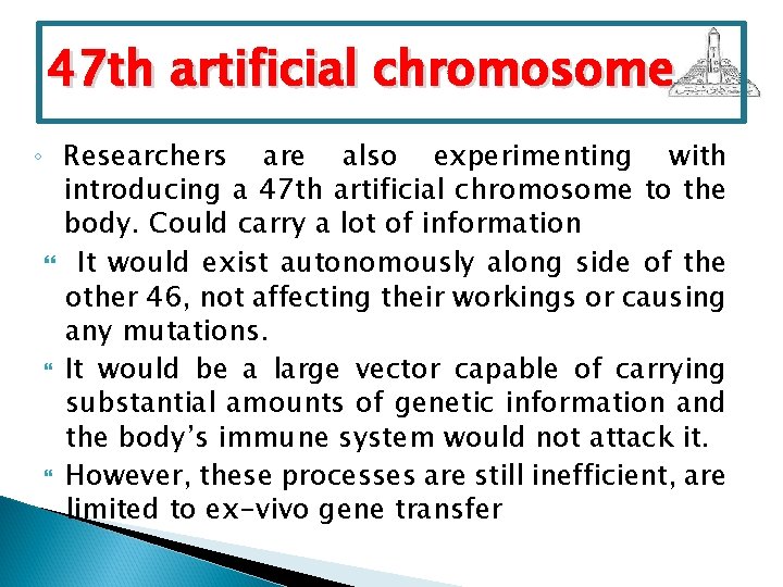 47 th artificial chromosome ◦ Researchers are also experimenting with introducing a 47 th