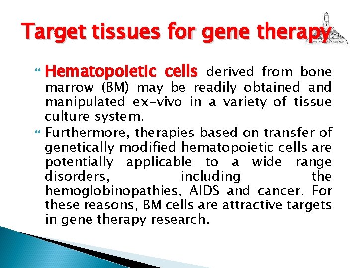 Target tissues for gene therapy Hematopoietic cells derived from bone marrow (BM) may be