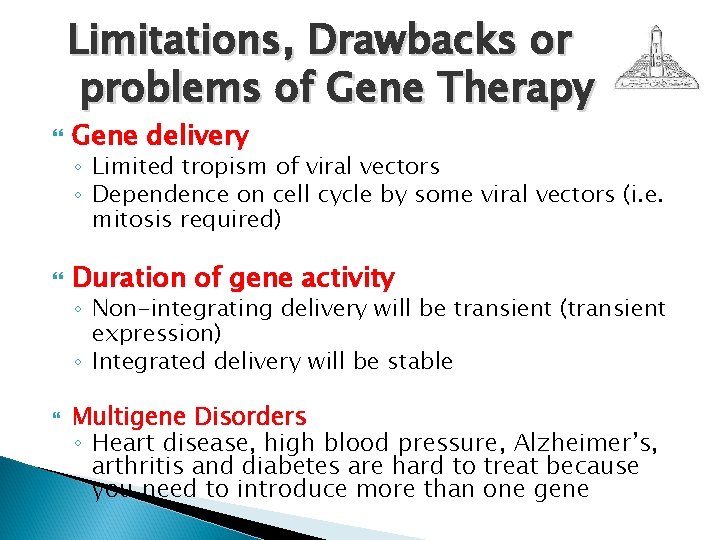 Limitations, Drawbacks or problems of Gene Therapy Gene delivery ◦ Limited tropism of viral