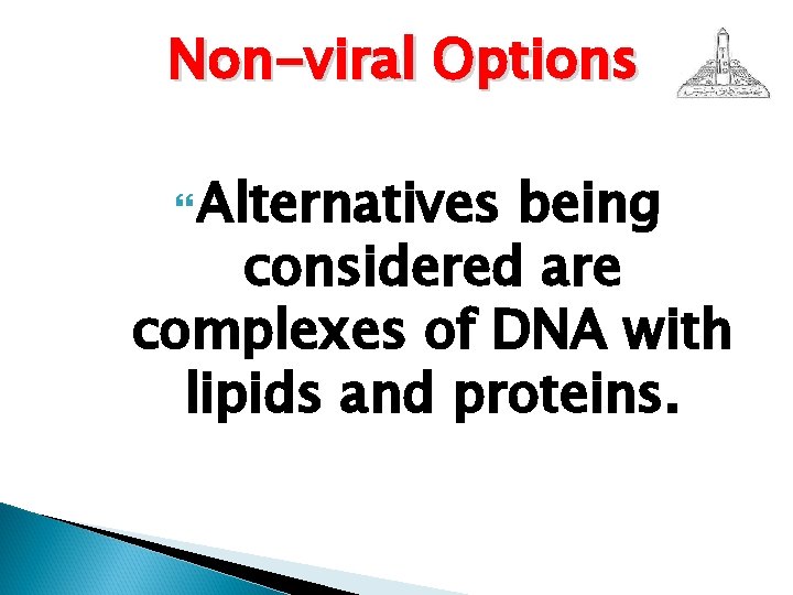 Non-viral Options Alternatives being considered are complexes of DNA with lipids and proteins. 