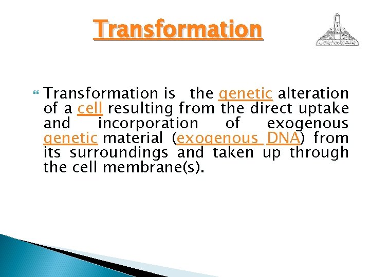 Transformation is the genetic alteration of a cell resulting from the direct uptake and