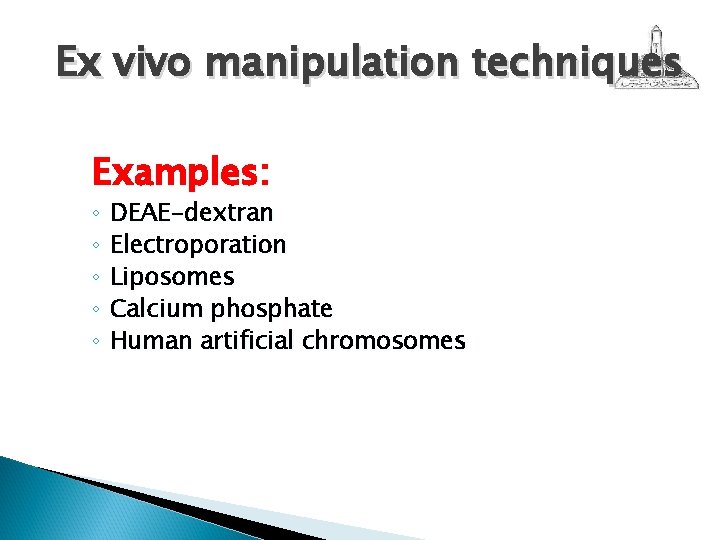 Ex vivo manipulation techniques Examples: ◦ ◦ ◦ DEAE-dextran Electroporation Liposomes Calcium phosphate Human