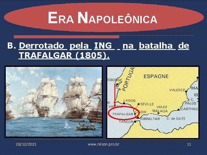 ERA NAPOLEÔNICA B. Derrotado pela ING TRAFALGAR (1805). 28/12/2021 www. nilson. pro. br na