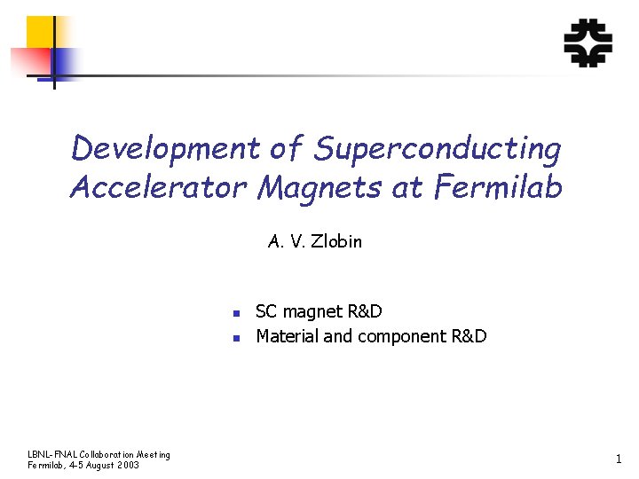 Development of Superconducting Accelerator Magnets at Fermilab A. V. Zlobin n n LBNL-FNAL Collaboration