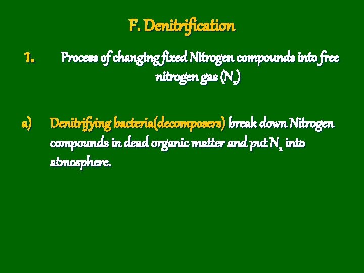 F. Denitrification 1. Process of changing fixed Nitrogen compounds into free nitrogen gas (N