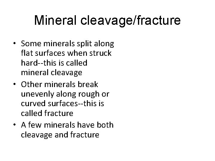 Mineral cleavage/fracture • Some minerals split along flat surfaces when struck hard--this is called