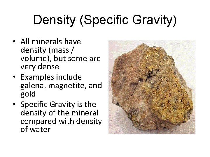 Density (Specific Gravity) • All minerals have density (mass / volume), but some are