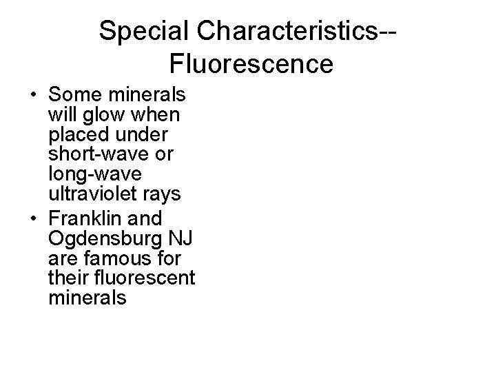 Special Characteristics-Fluorescence • Some minerals will glow when placed under short-wave or long-wave ultraviolet