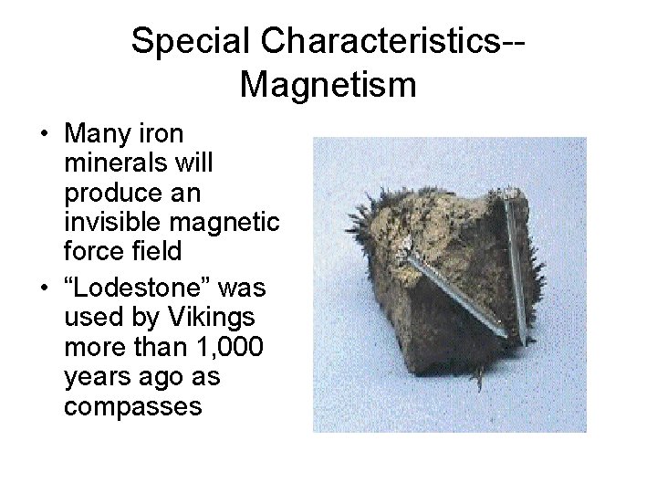 Special Characteristics-Magnetism • Many iron minerals will produce an invisible magnetic force field •